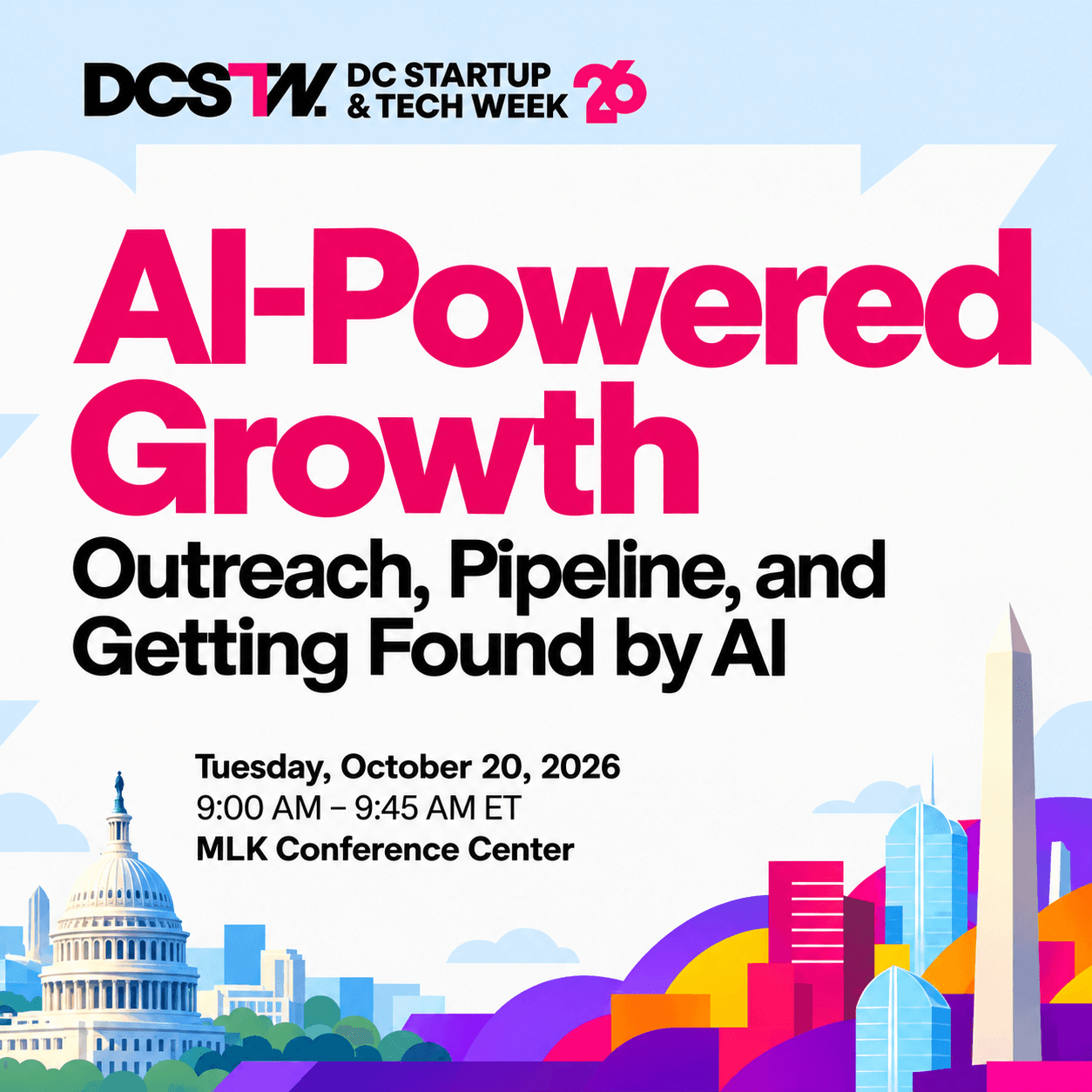 AI-Powered Growth: Outreach, Pipeline, and Getting Found by AI. DC Startup and Tech Week, Tuesday, October 20, 2026, 9:00 to 9:45 AM ET, MLK Conference Center